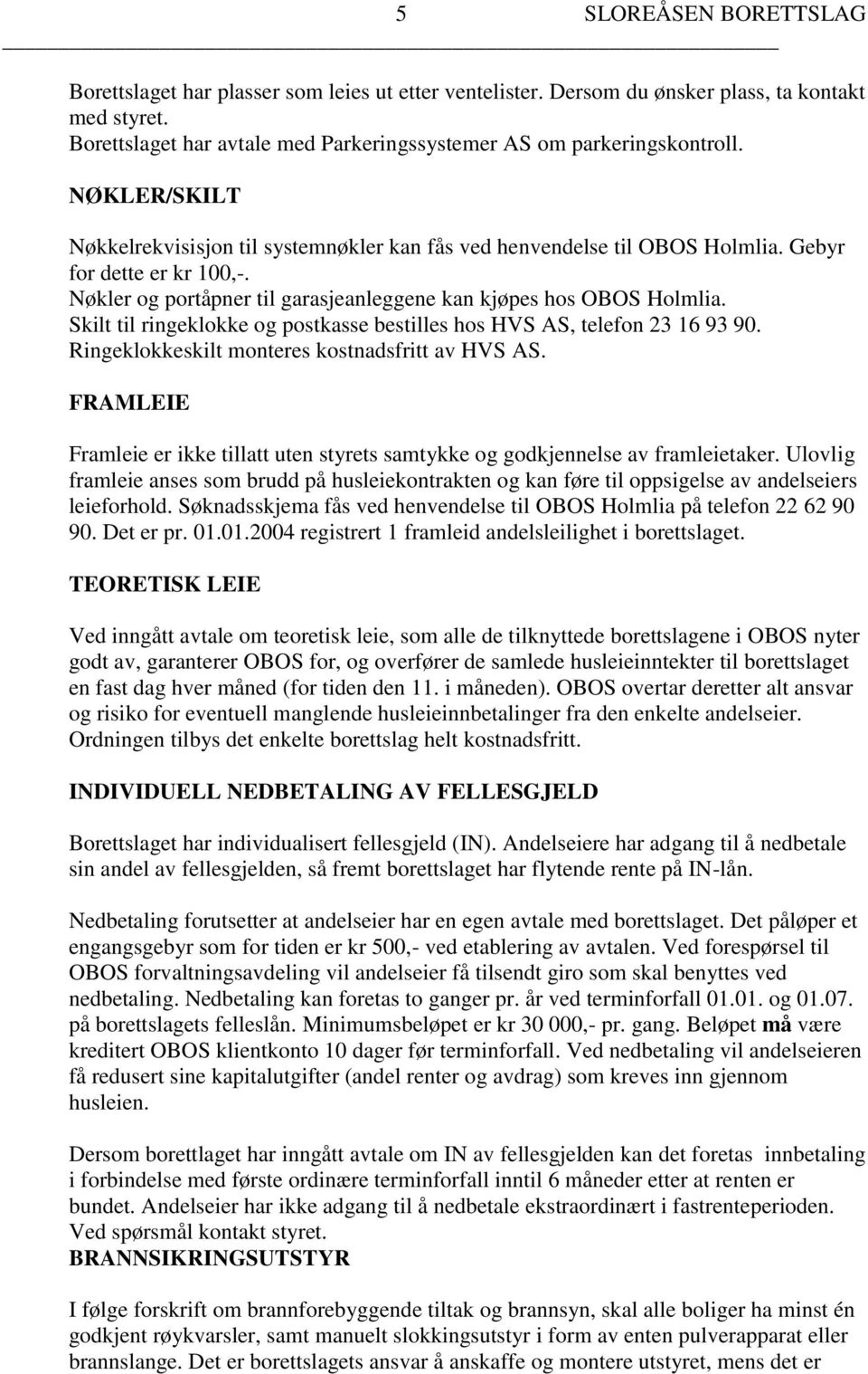 Skilt til ringeklokke og postkasse bestilles hos HVS AS, telefon 23 16 93 90. Ringeklokkeskilt monteres kostnadsfritt av HVS AS.