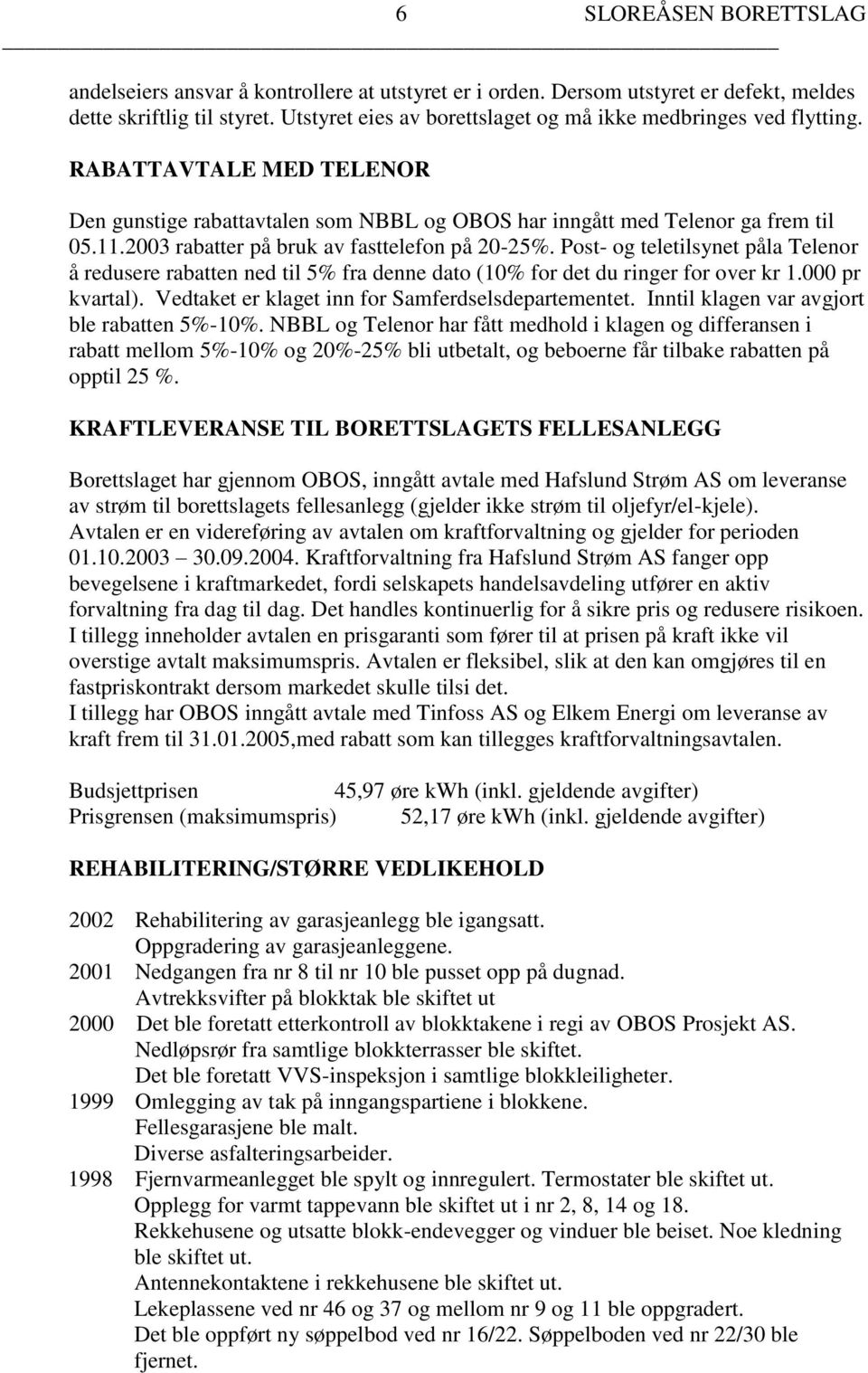 2003 rabatter på bruk av fasttelefon på 20-25%. Post- og teletilsynet påla Telenor å redusere rabatten ned til 5% fra denne dato (10% for det du ringer for over kr 1.000 pr kvartal).