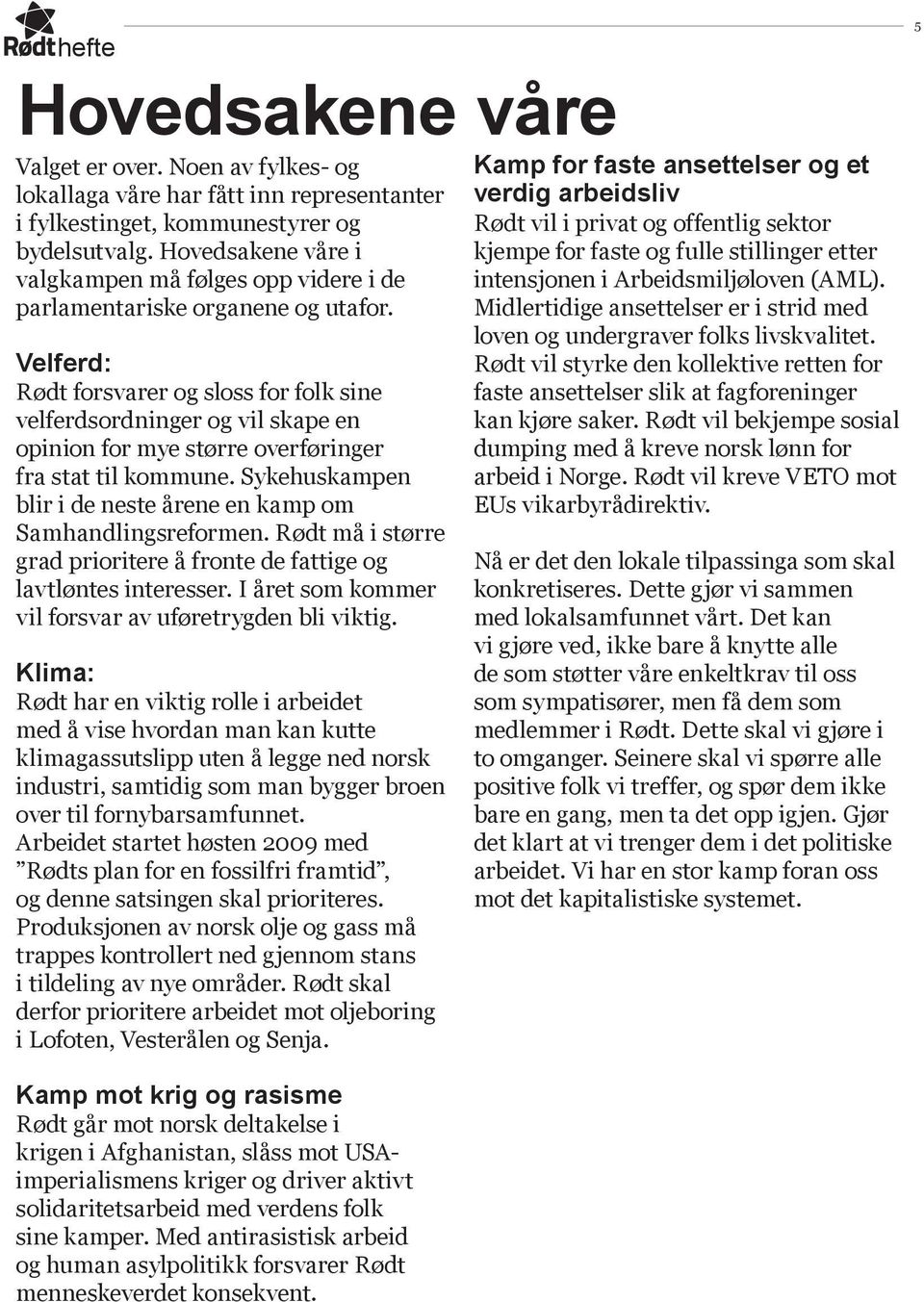 Velferd: Rødt forsvarer og sloss for folk sine velferdsordninger og vil skape en opinion for mye større overføringer fra stat til kommune.