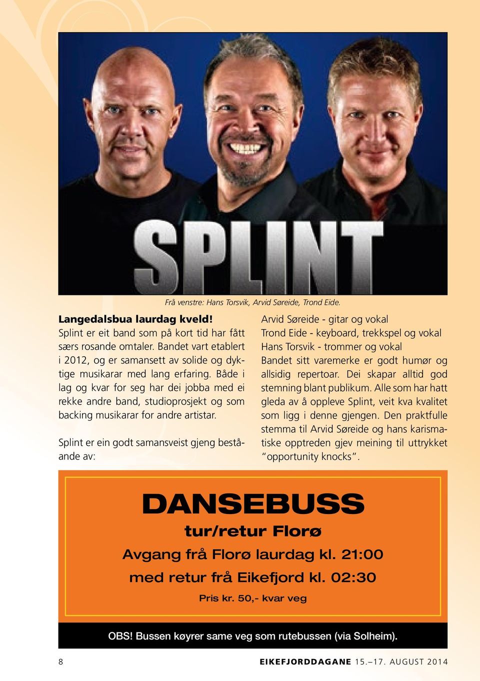 Splint er ein godt samansveist gjeng beståande av: Frå venstre: Hans Torsvik, Arvid Søreide, Trond Eide.