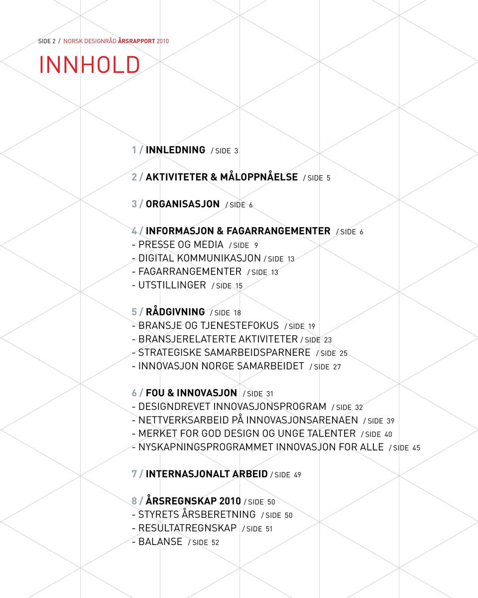 side 23 - STRATEGISKE SAMARBEIDSPARNERE / side 25 - Innovasjon Norge samarbeidet / side 27 6 / FOU & innovasjon / side 31 - Designdrevet innovasjonsprogram / side 32 - Nettverksarbeid på