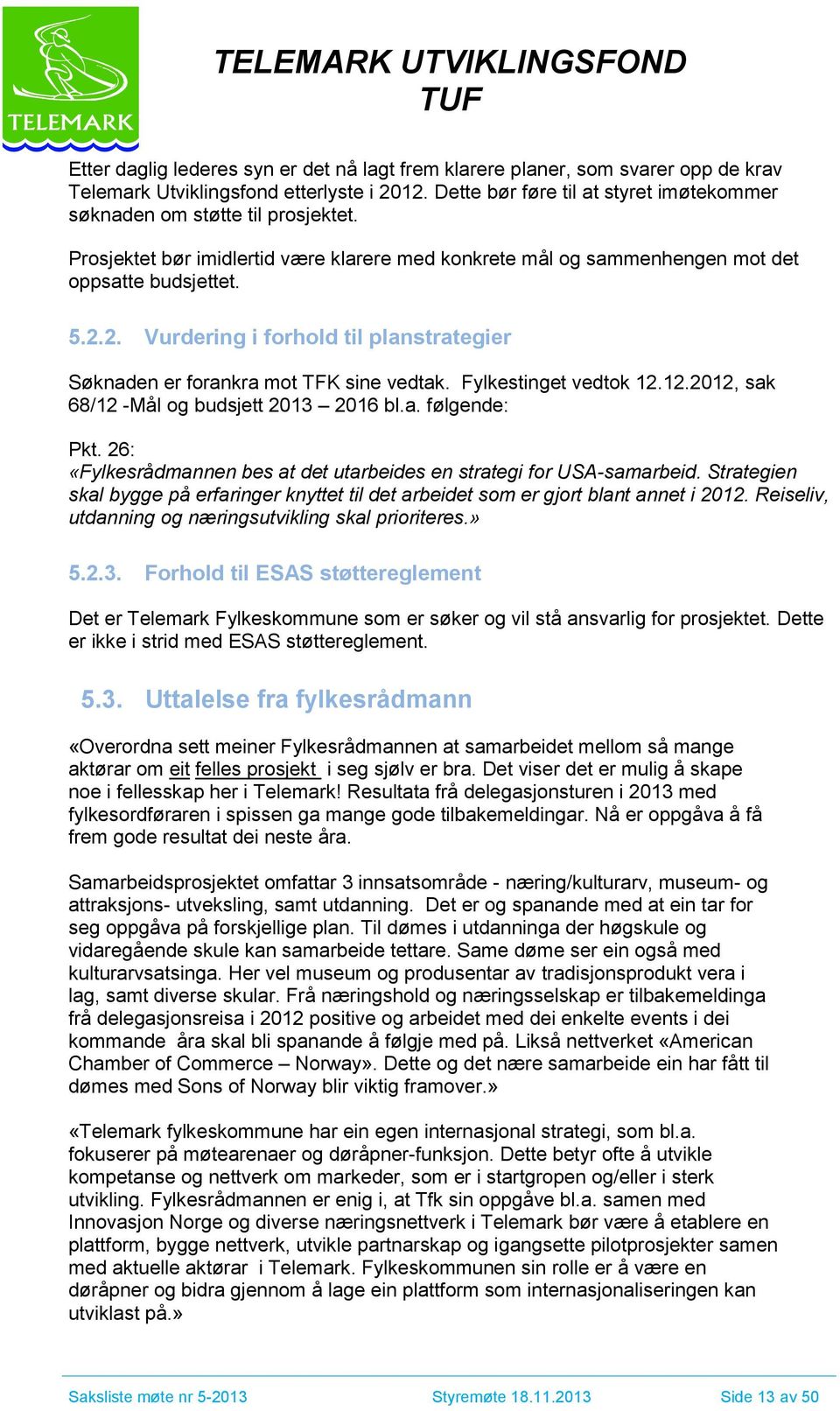 2. Vurdering i forhold til planstrategier Søknaden er forankra mot TFK sine vedtak. Fylkestinget vedtok 12.12.2012, sak 68/12 -Mål og budsjett 2013 2016 bl.a. følgende: Pkt.