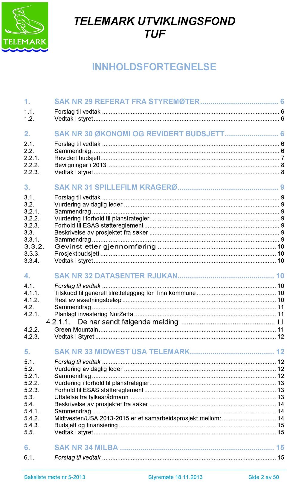 .. 9 3.2.2. Vurdering i forhold til planstrategier... 9 3.2.3. Forhold til ESAS støttereglement... 9 3.3. Beskrivelse av prosjektet fra søker... 9 3.3.1. Sammendrag... 9 3.3.2. Gevinst etter gjennomføring.