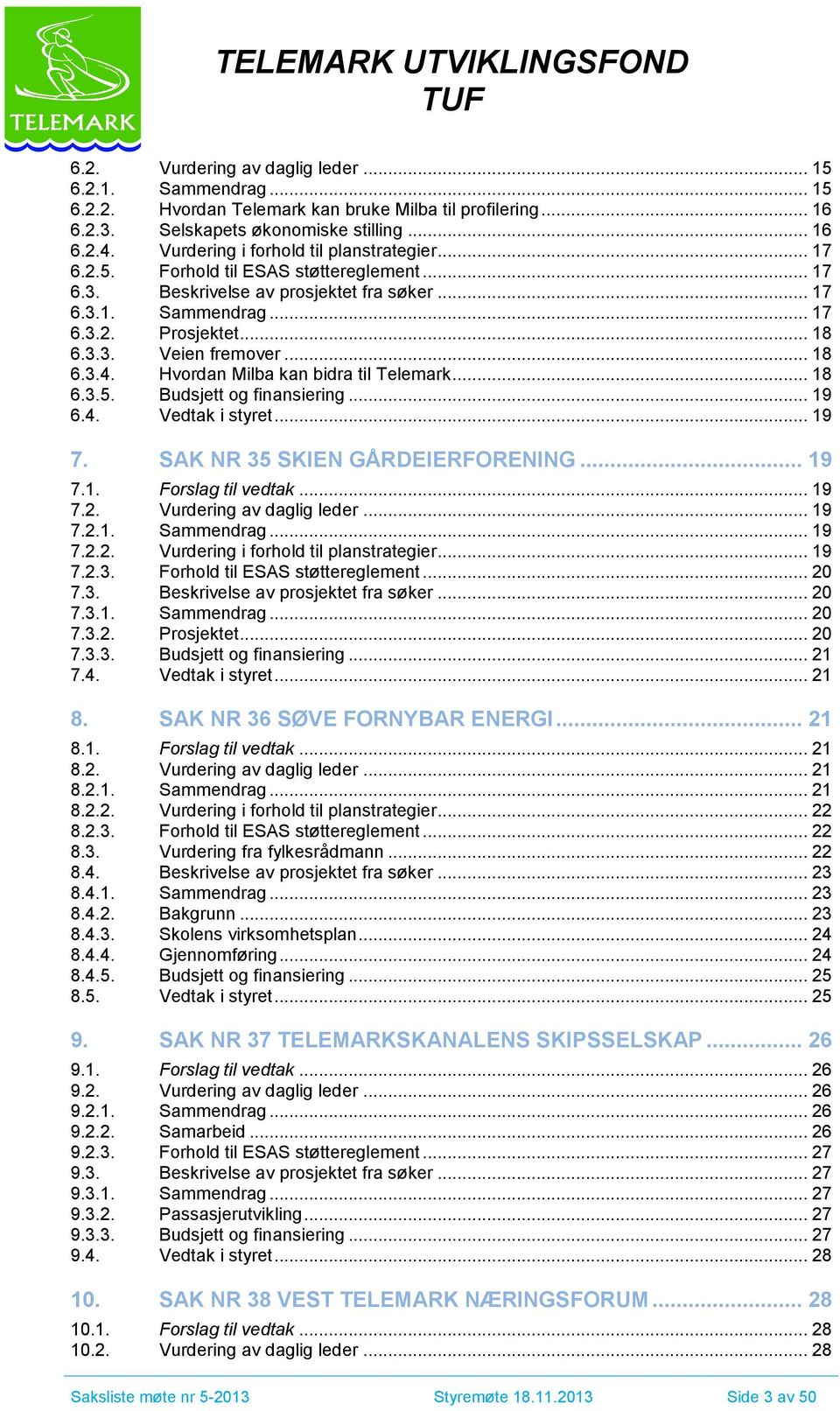 .. 18 6.3.4. Hvordan Milba kan bidra til Telemark... 18 6.3.5. Budsjett og finansiering... 19 6.4. Vedtak i styret... 19 7. SAK NR 35 SKIEN GÅRDEIERFORENING... 19 7.1. Forslag til vedtak... 19 7.2.