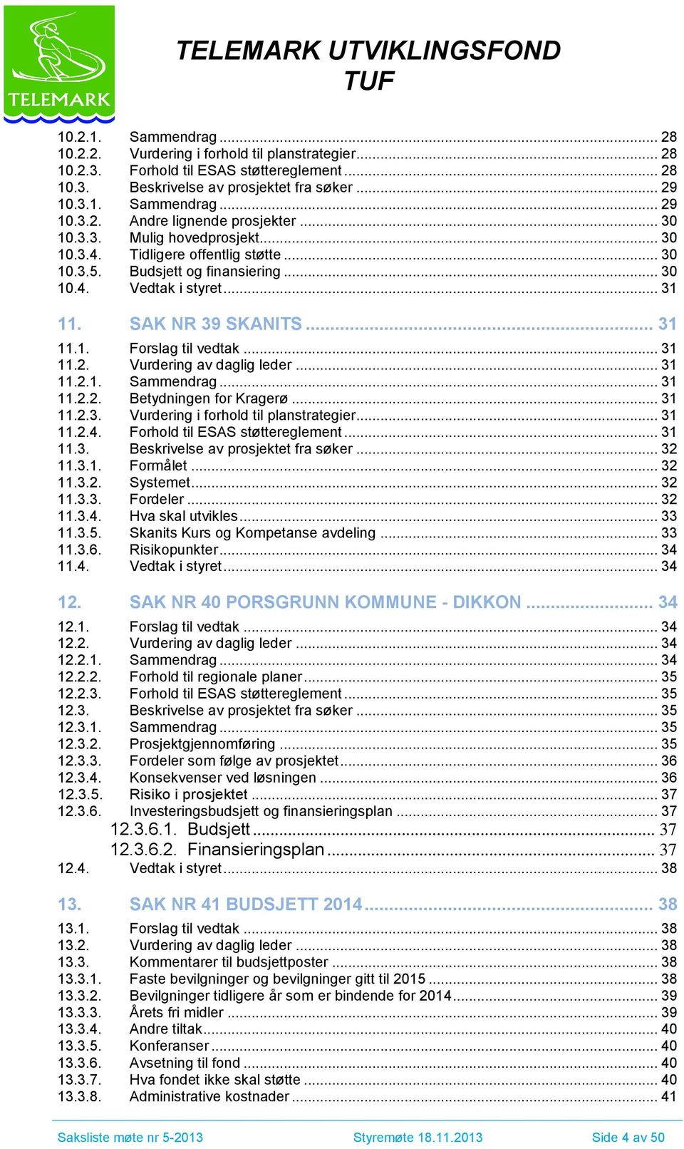 .. 31 11.2. Vurdering av daglig leder... 31 11.2.1. Sammendrag... 31 11.2.2. Betydningen for Kragerø... 31 11.2.3. Vurdering i forhold til planstrategier... 31 11.2.4.