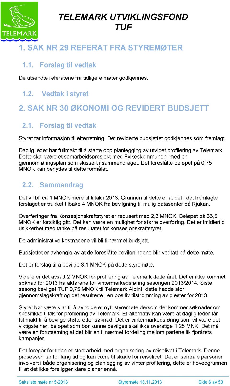 Dette skal være et samarbeidsprosjekt med Fylkeskommunen, med en gjennomføringsplan som skissert i sammendraget. Det foreslåtte beløpet på 0,75 MNOK kan benyttes til dette formålet. 2.