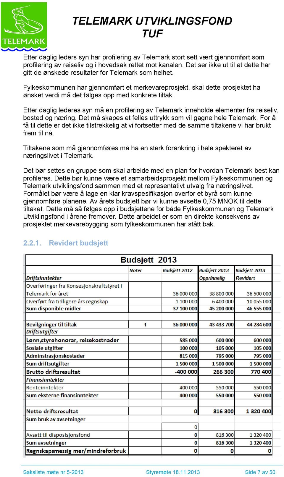 Fylkeskommunen har gjennomført et merkevareprosjekt, skal dette prosjektet ha ønsket verdi må det følges opp med konkrete tiltak.