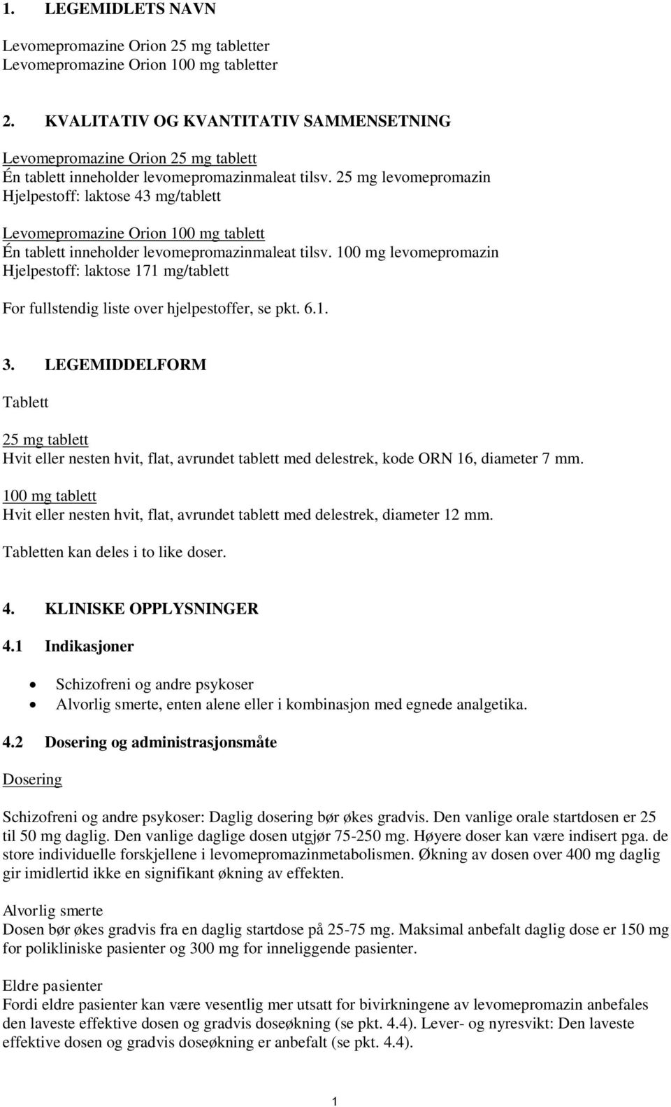 25 mg levomepromazin Hjelpestoff: laktose 43 mg/tablett Levomepromazine Orion 100 mg tablett Én tablett inneholder levomepromazinmaleat tilsv.