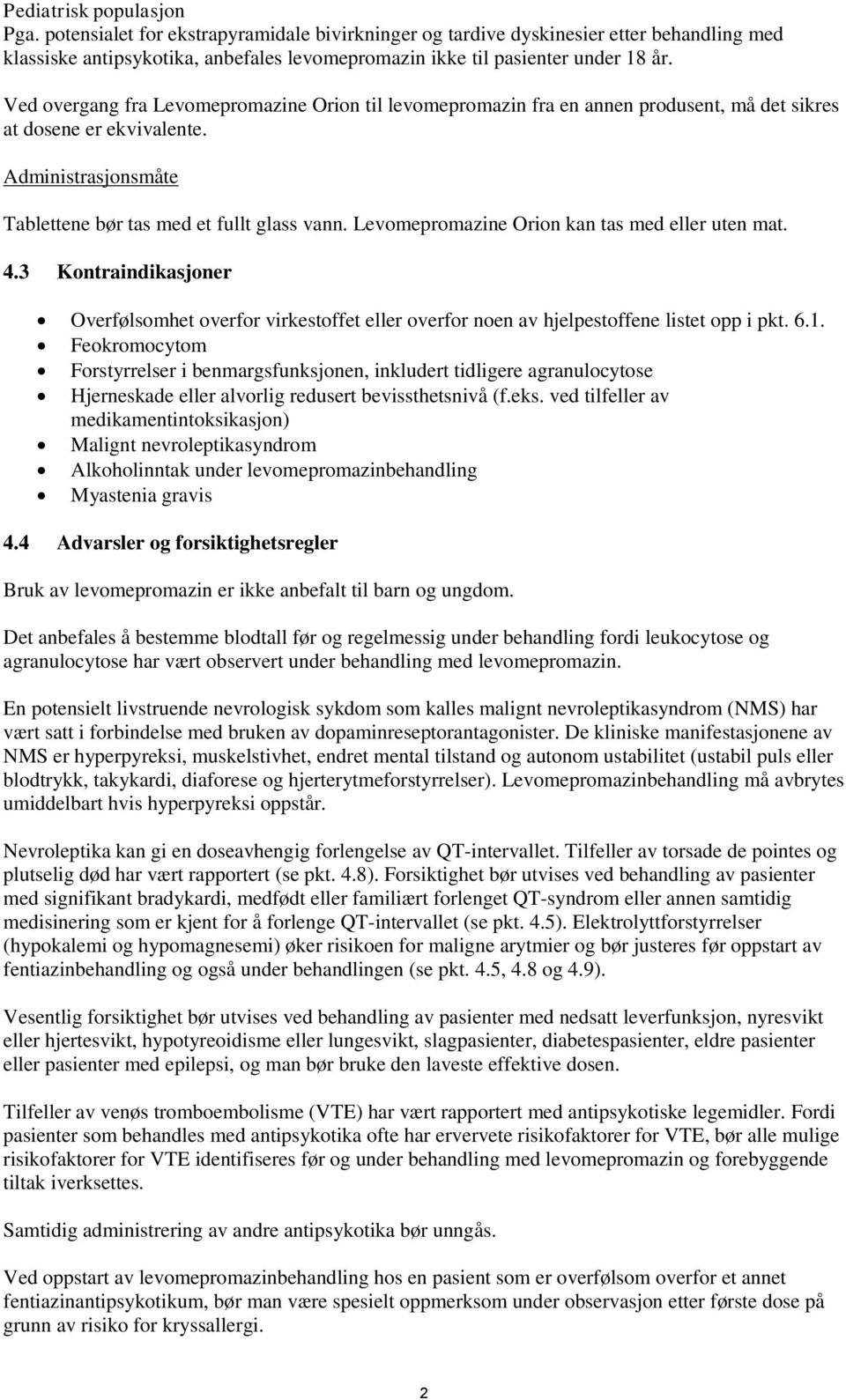 Levomepromazine Orion kan tas med eller uten mat. 4.3 Kontraindikasjoner Overfølsomhet overfor virkestoffet eller overfor noen av hjelpestoffene listet opp i pkt. 6.1.