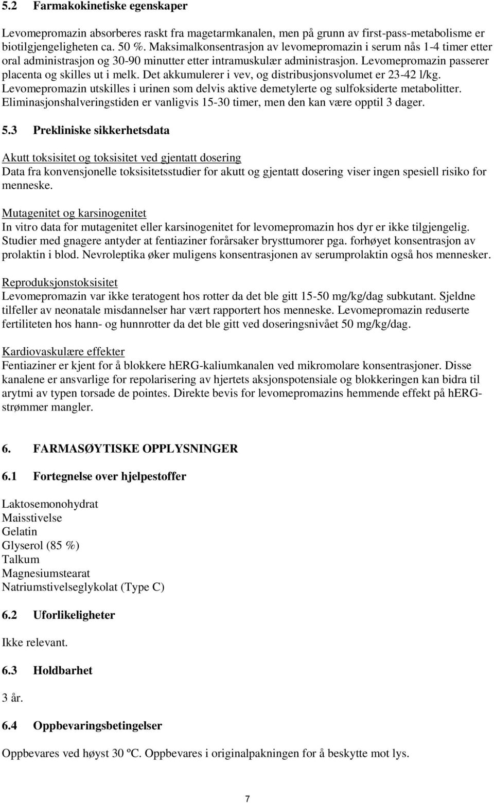 Det akkumulerer i vev, og distribusjonsvolumet er 23-42 l/kg. Levomepromazin utskilles i urinen som delvis aktive demetylerte og sulfoksiderte metabolitter.