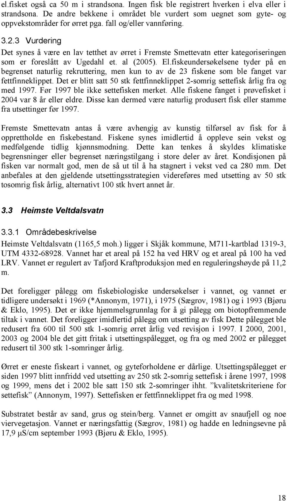 fiskeundersøkelsene tyder på en begrenset naturlig rekruttering, men kun to av de 23 fiskene som ble fanget var fettfinneklippet.