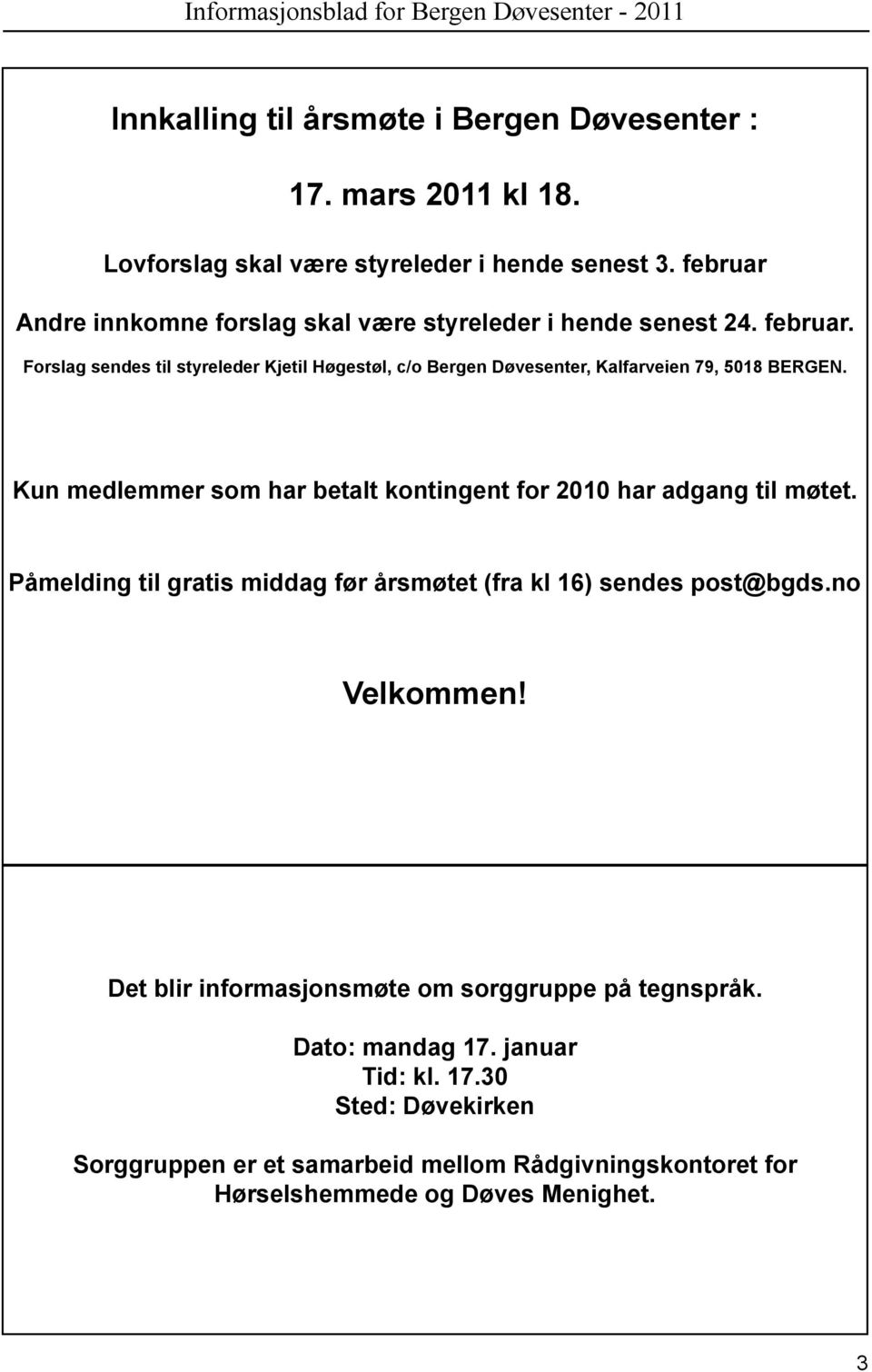 Forslag sendes til styreleder Kjetil Høgestøl, c/o Bergen Døvesenter, Kalfarveien 79, 5018 BERGEN. Kun medlemmer som har betalt kontingent for 2010 har adgang til møtet.