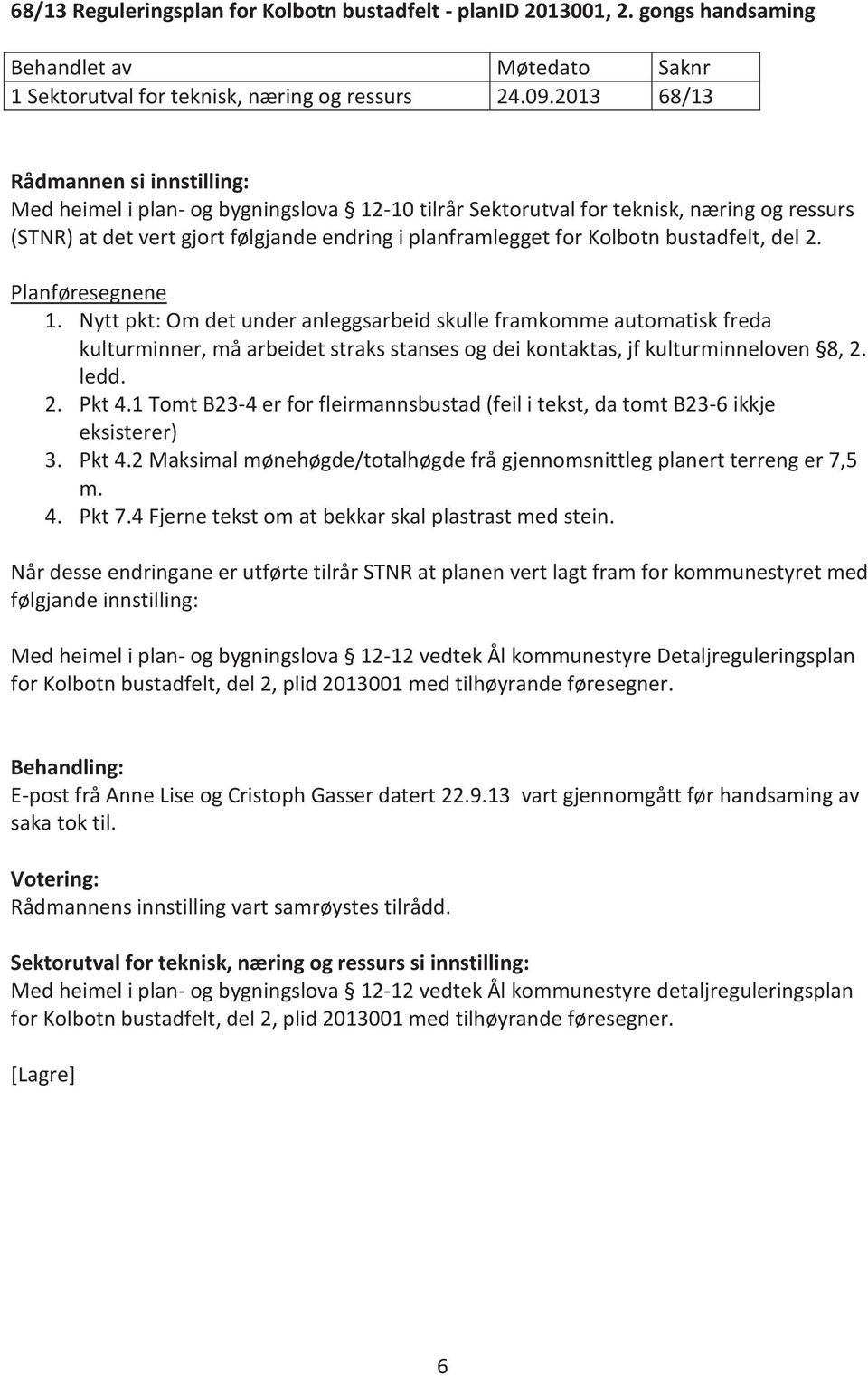 Planføresegnene 1. Nytt pkt: Om det under anleggsarbeid skulle framkomme automatisk freda kulturminner, må arbeidet straks stanses og dei kontaktas, jf kulturminneloven 8, 2. ledd. 2. Pkt 4.