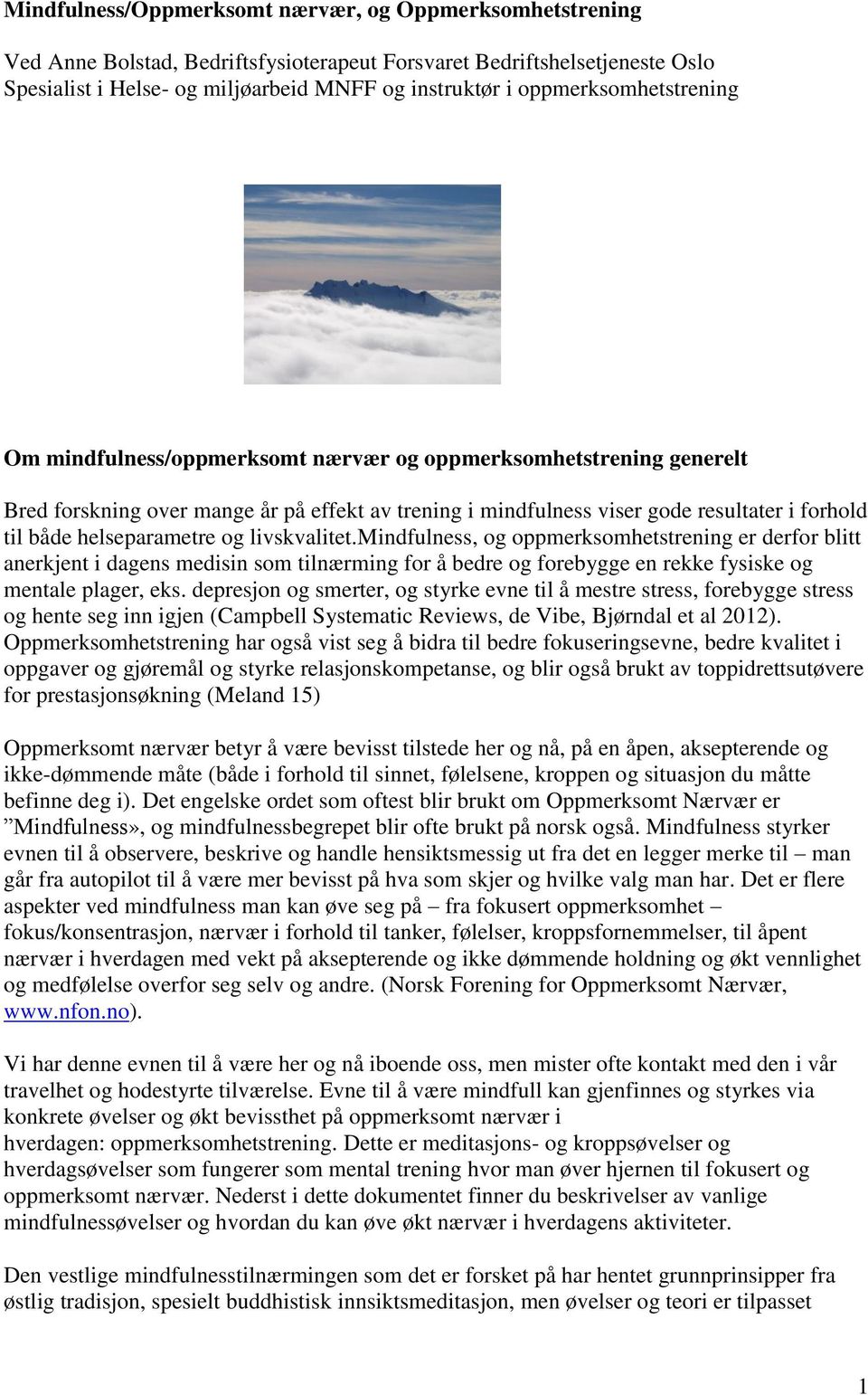 helseparametre og livskvalitet.mindfulness, og oppmerksomhetstrening er derfor blitt anerkjent i dagens medisin som tilnærming for å bedre og forebygge en rekke fysiske og mentale plager, eks.