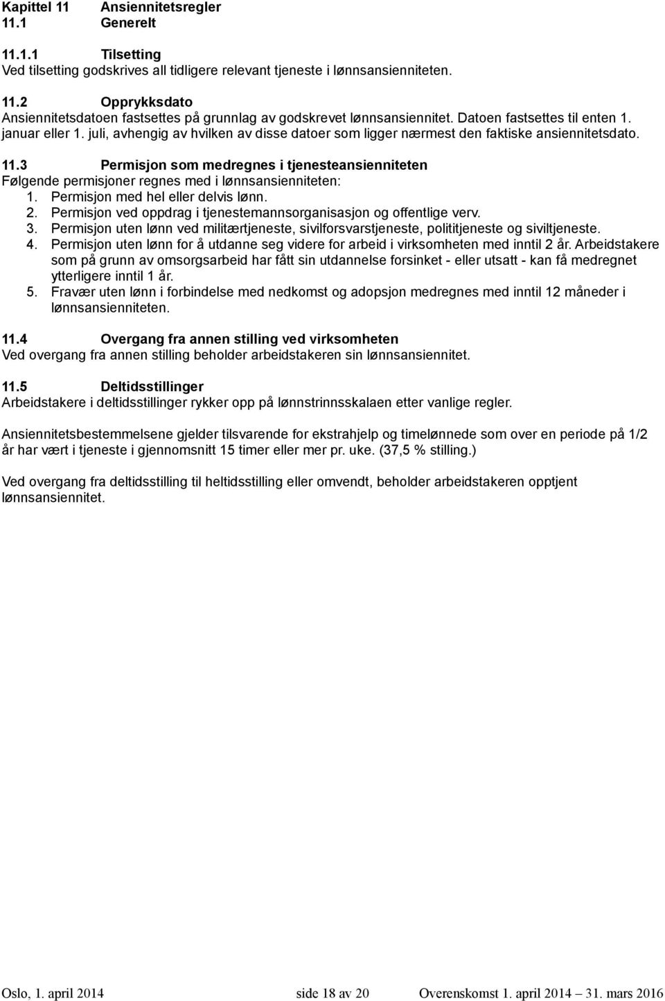 3 Permisjon som medregnes i tjenesteansienniteten Følgende permisjoner regnes med i lønnsansienniteten: 1. Permisjon med hel eller delvis lønn. 2.