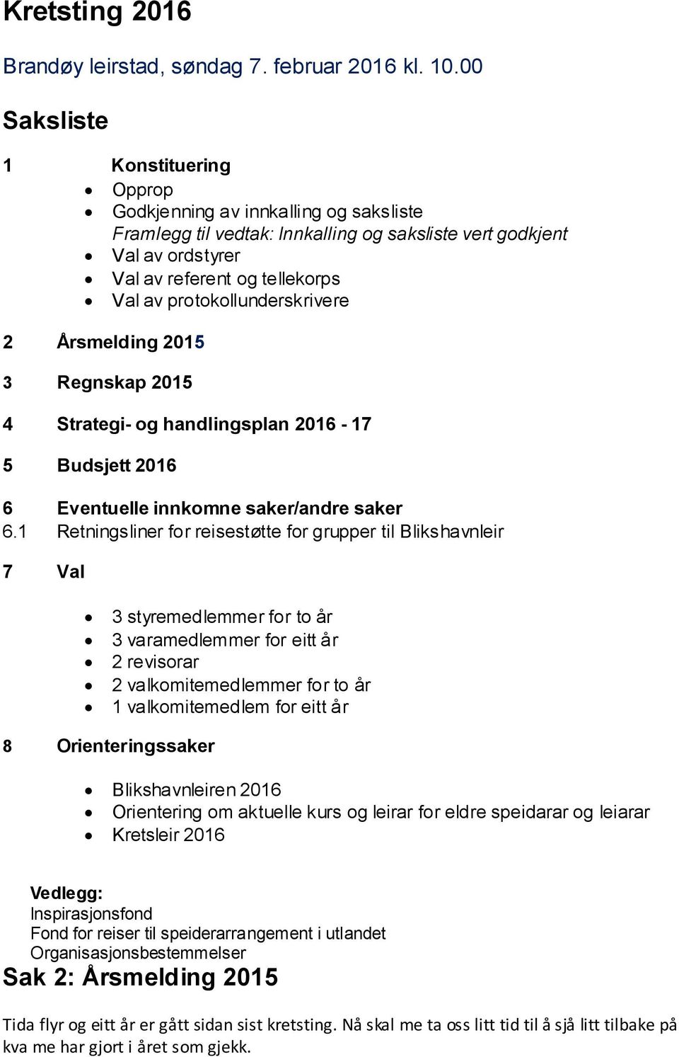 protokollunderskrivere 2 Årsmelding 2015 3 Regnskap 2015 4 Strategi- og handlingsplan 2016-17 5 Budsjett 2016 6 Eventuelle innkomne saker/andre saker 6.