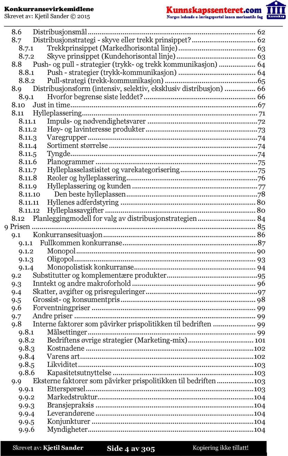 ..65 8.9 Distribusjonsform (intensiv, selektiv, eksklusiv distribusjon)...66 8.9.1 Hvorfor begrense siste leddet?...66 8.10 Just in time...67 8.11 Hylleplassering...71 8.11.1 Impuls- og nødvendighetsvarer.