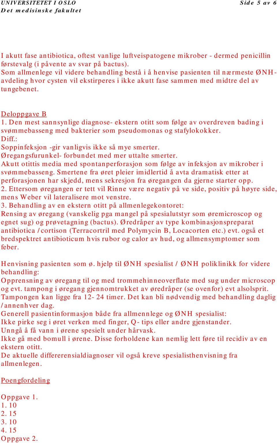 Den mest sannsynlige diagnose- ekstern otitt som følge av overdreven bading i svømmebasseng med bakterier som pseudomonas og stafylokokker. Diff.: Soppinfeksjon -gir vanligvis ikke så mye smerter.