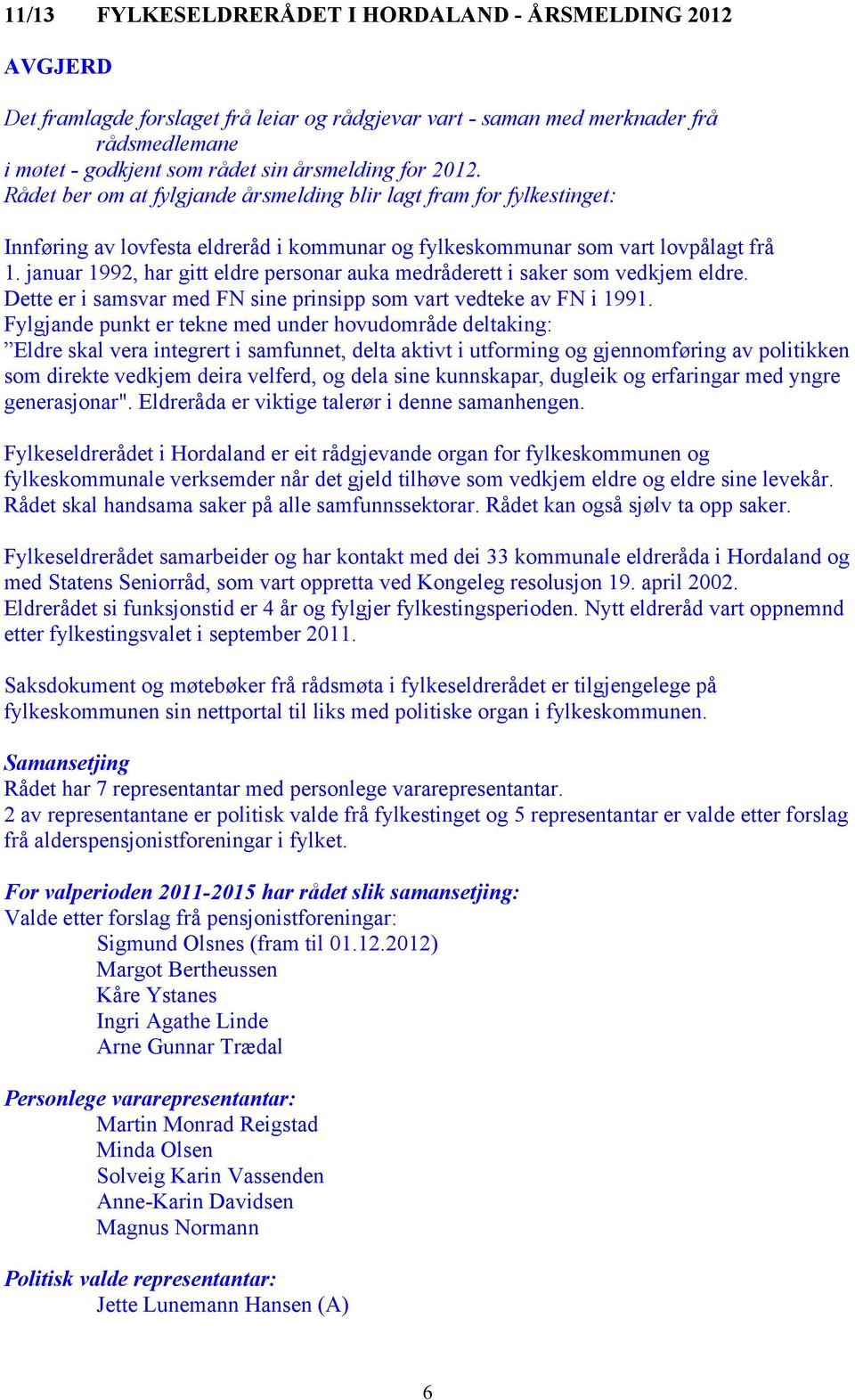 januar 1992, har gitt eldre personar auka medråderett i saker som vedkjem eldre. Dette er i samsvar med FN sine prinsipp som vart vedteke av FN i 1991.