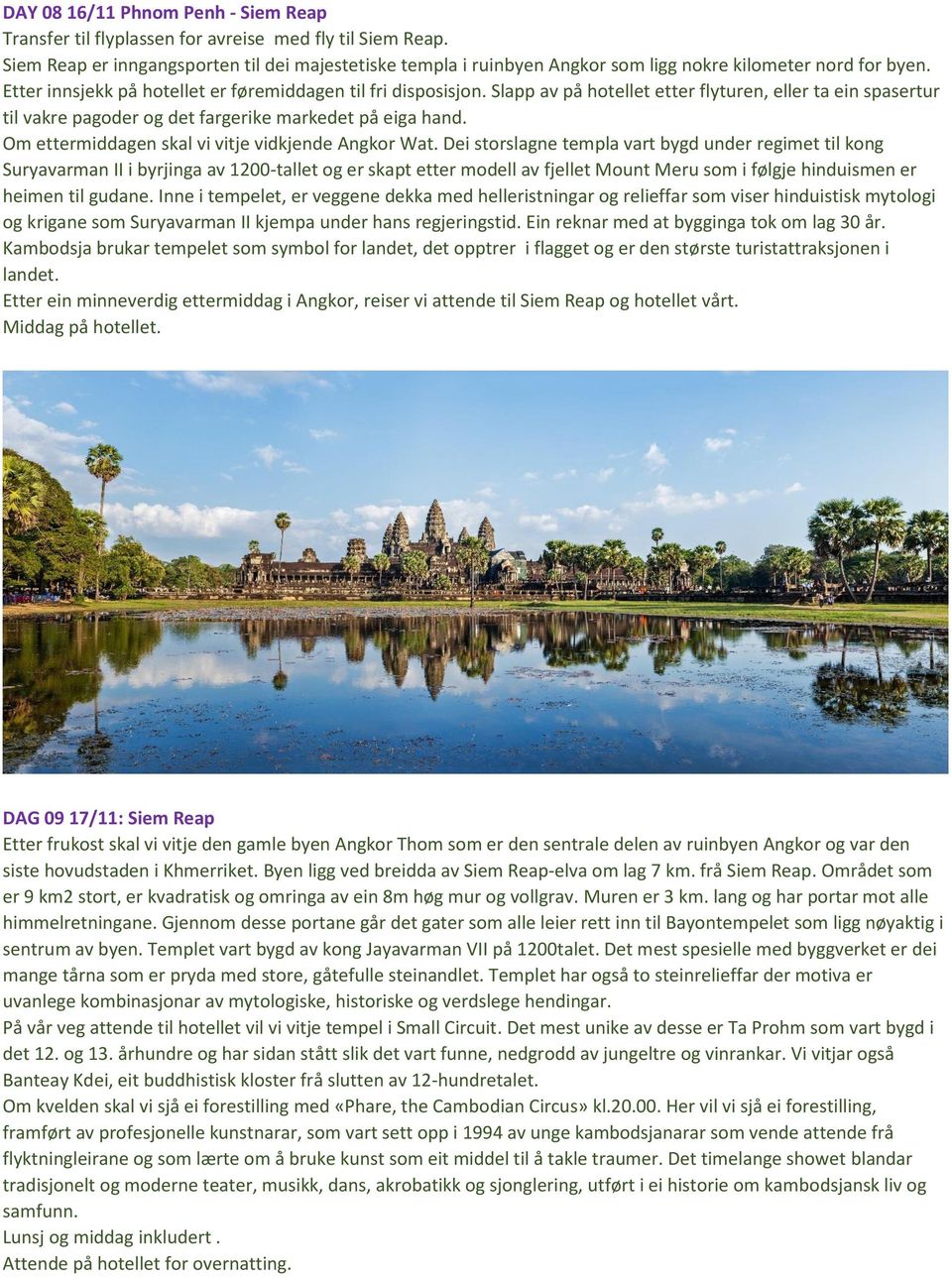 Slapp av på hotellet etter flyturen, eller ta ein spasertur til vakre pagoder og det fargerike markedet på eiga hand. Om ettermiddagen skal vi vitje vidkjende Angkor Wat.