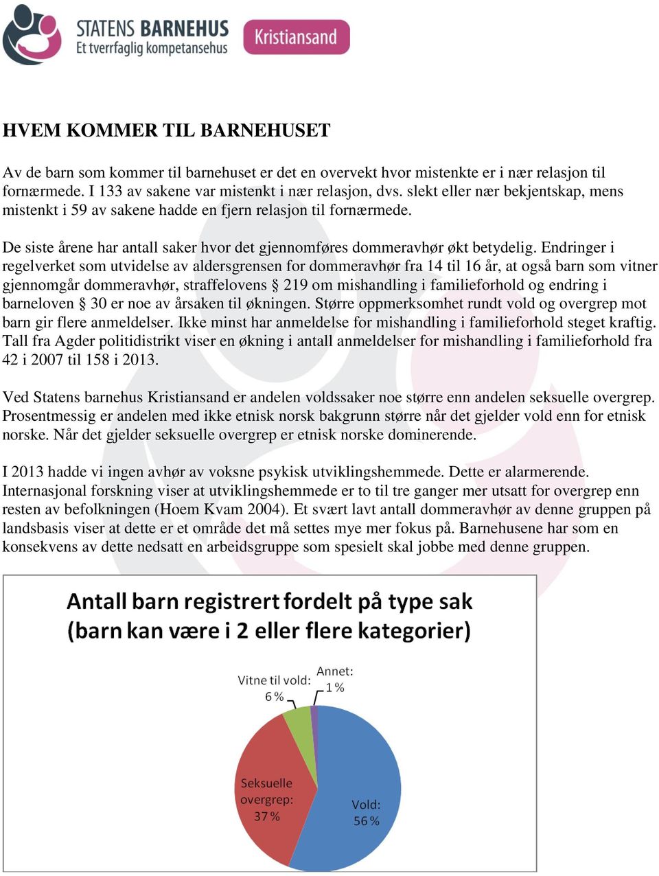 Endringer i regelverket som utvidelse av aldersgrensen for dommeravhør fra 14 til 16 år, at også barn som vitner gjennomgår dommeravhør, straffelovens 219 om mishandling i familieforhold og endring i