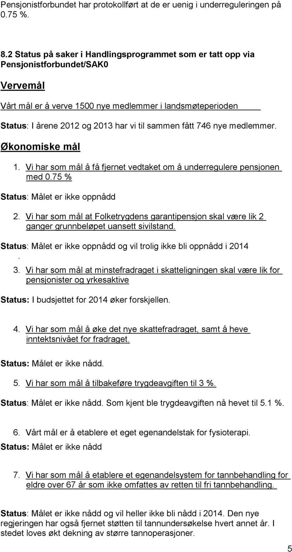 fått 746 nye medlemmer. Økonomiske mål 1. Vi har som mål å få fjernet vedtaket om å underregulere pensjonen med 0.75 % Status: Målet er ikke oppnådd 2.