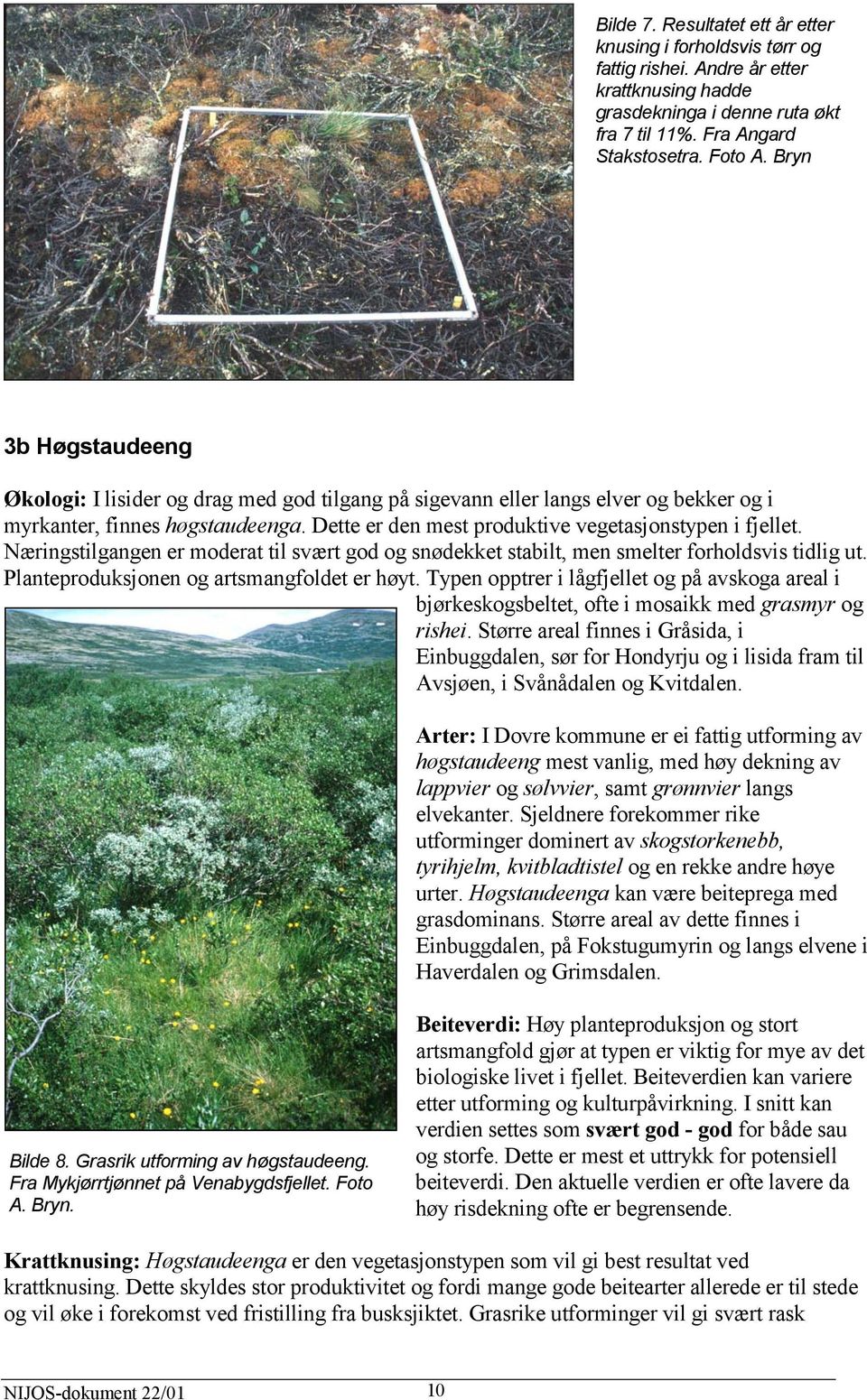 Næringstilgangen er moderat til svært god og snødekket stabilt, men smelter forholdsvis tidlig ut. Planteproduksjonen og artsmangfoldet er høyt.