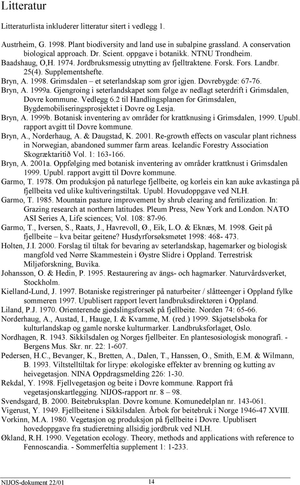 Grimsdalen et seterlandskap som gror igjen. Dovrebygde: 67-76. Bryn, A. 1999a. Gjengroing i seterlandskapet som følge av nedlagt seterdrift i Grimsdalen, Dovre kommune. Vedlegg 6.