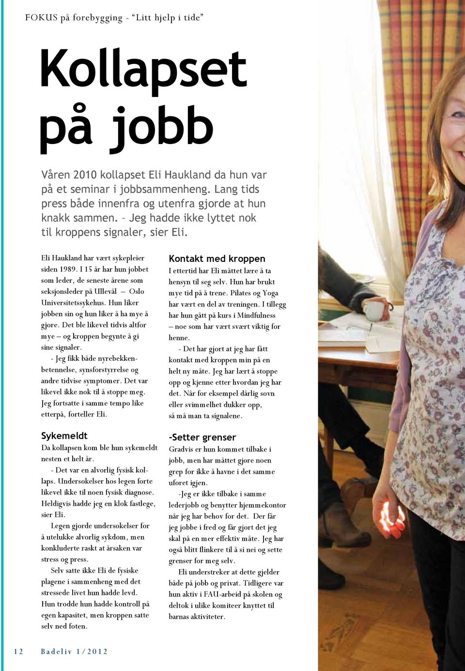 I 15 år har hun jobbet som leder, de seneste årene som seksjonsleder på Ullevål Oslo Universitetssykehus. Hun liker jobben sin og hun liker å ha mye å gjøre.