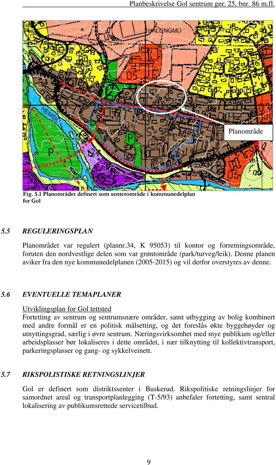 Denne planen aviker fra den nye kommunedelplanen (2005-2015) og vil derfor overstyres av denne. 5.