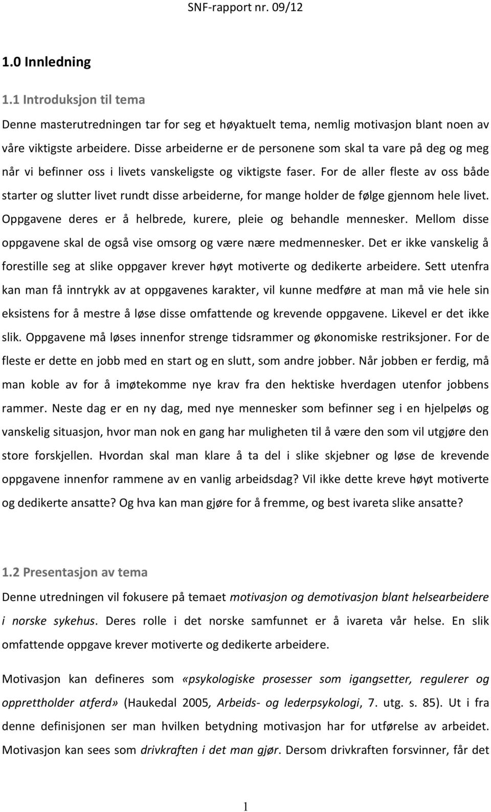 For de aller fleste av oss både starter og slutter livet rundt disse arbeiderne, for mange holder de følge gjennom hele livet. Oppgavene deres er å helbrede, kurere, pleie og behandle mennesker.