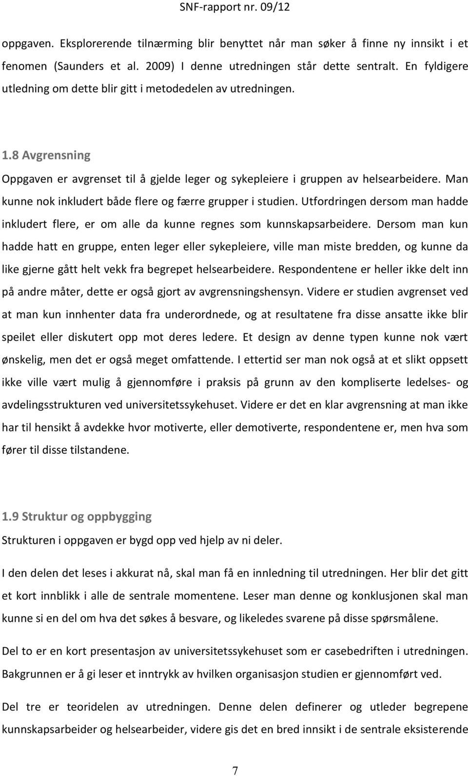 Man kunne nok inkludert både flere og færre grupper i studien. Utfordringen dersom man hadde inkludert flere, er om alle da kunne regnes som kunnskapsarbeidere.