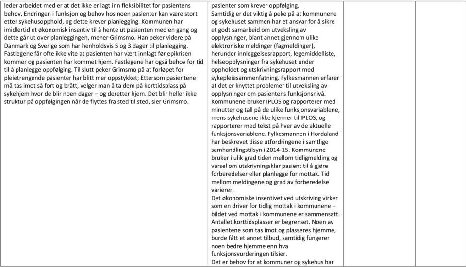 Han peker videre på Danmark og Sverige som har henholdsvis 5 og 3 dager til planlegging. Fastlegene får ofte ikke vite at pasienten har vært innlagt før epikrisen kommer og pasienten har kommet hjem.