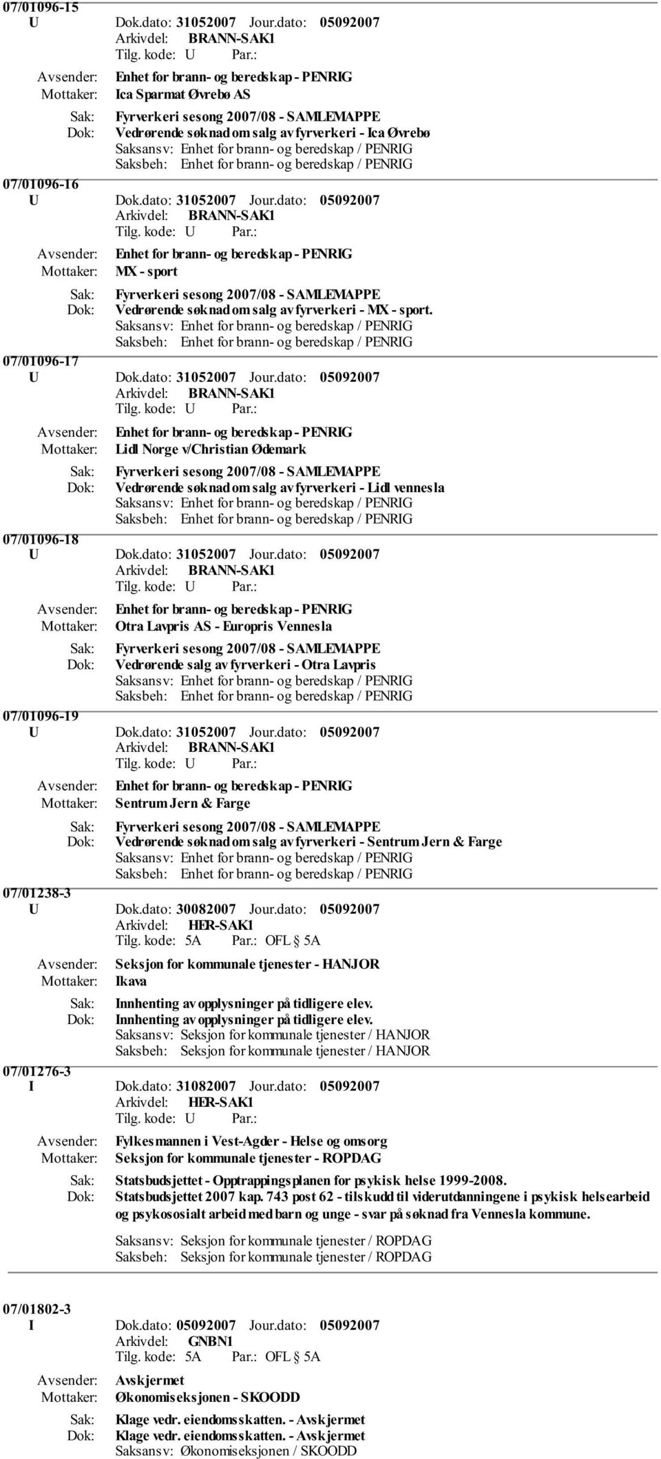 dato: Enhet for brann- og beredskap - PENRIG MX - sport Fyrverkeri sesong 2007/08 - SAMLEMAPPE Vedrørende søknad om salg av fyrverkeri - MX - sport. 07/01096-17 U Dok.dato: 31052007 Jour.