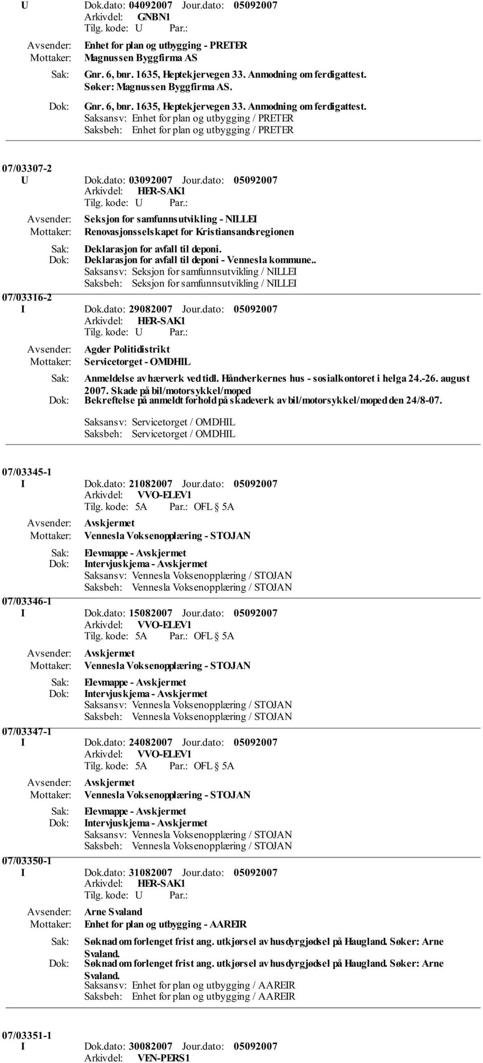 Saksansv: Enhet for plan og utbygging / PRETER Saksbeh: Enhet for plan og utbygging / PRETER 07/03307-2 U Dok.dato: 03092007 Jour.