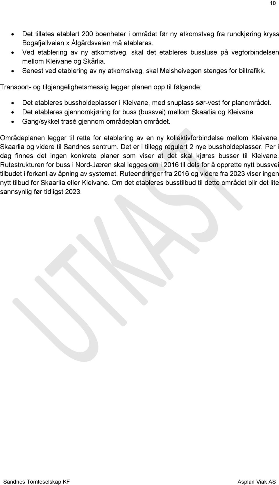 Transport- og tilgjengelighetsmessig legger planen opp til følgende: Det etableres bussholdeplasser i Kleivane, med snuplass sør-vest for planområdet.