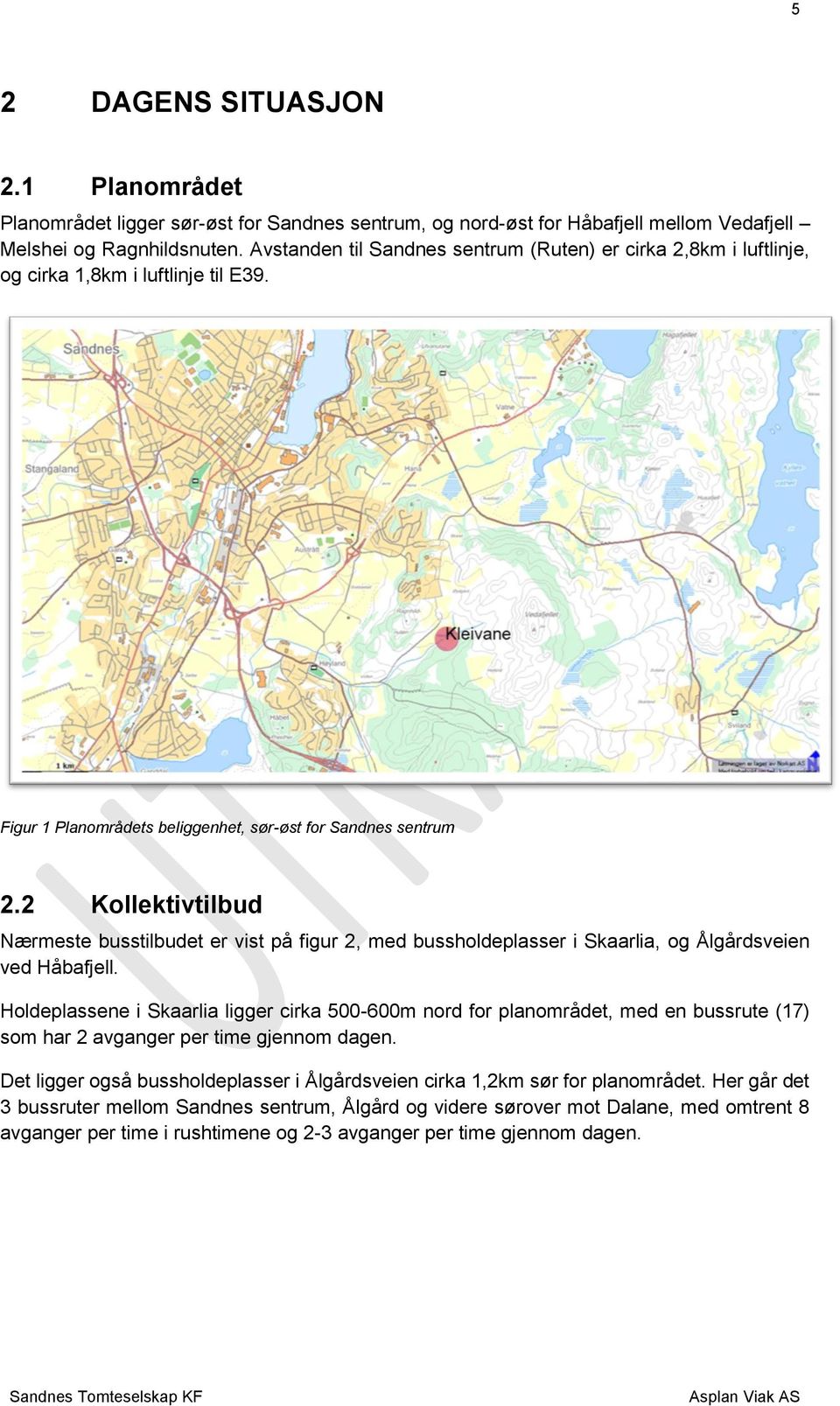 2 Kollektivtilbud Nærmeste busstilbudet er vist på figur 2, med bussholdeplasser i Skaarlia, og Ålgårdsveien ved Håbafjell.