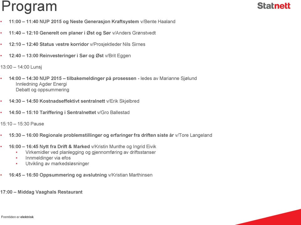 oppsummering 14:30 14:50 Kostnadseffektivt sentralnett v/erik Skjelbred 14:50 15:10 Tariffering i Sentralnettet v/gro Ballestad 15:10 15:30 Pause 15:30 16:00 Regionale problemstillinger og erfaringer