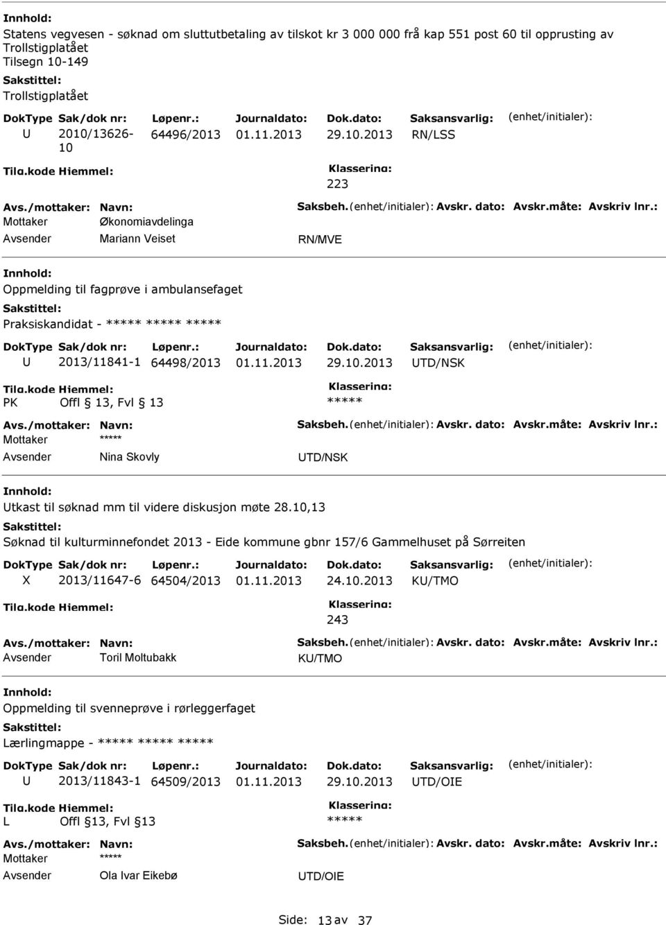 10.2013 TD/NSK PK Offl 13, Fvl 13 Avs./mottaker: Navn: Saksbeh. Avskr. dato: Avskr.måte: Avskriv lnr.: Nina Skovly TD/NSK tkast til søknad mm til videre diskusjon møte 28.