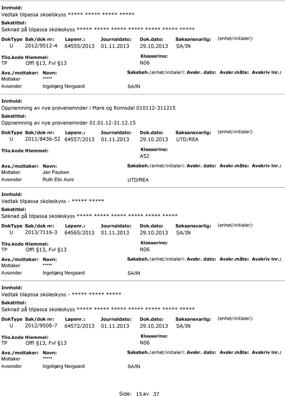 /mottaker: Navn: Saksbeh. Avskr. dato: Avskr.måte: Avskriv lnr.: Mottaker Jan Paulsen Ruth Elin Aure TD/REA Vedtak tilpassa skoleskyss - Søknad på tilpassa skoleskyss 2013/7116-3 64565/2013 29.10.