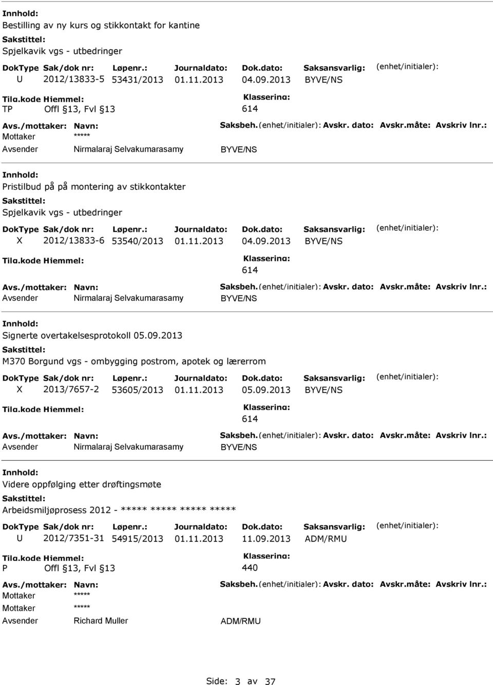 dato: Avskr.måte: Avskriv lnr.: Nirmalaraj Selvakumarasamy BYVE/NS Signerte overtakelsesprotokoll 05.09.2013 M370 Borgund vgs - ombygging postrom, apotek og lærerrom X 2013/7657-2 53605/2013 05.09.2013 BYVE/NS 614 Avs.