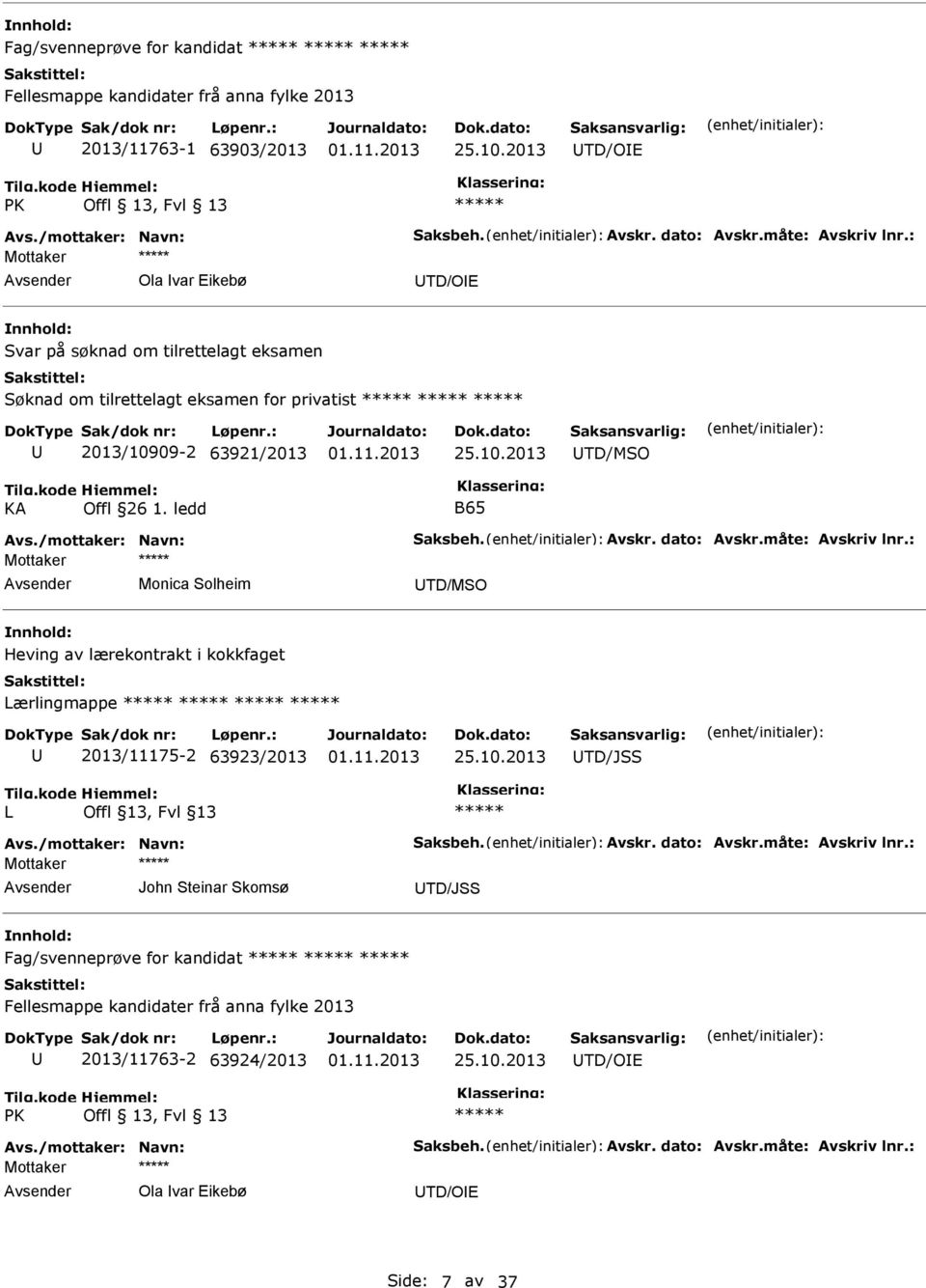 /mottaker: Navn: Saksbeh. Avskr. dato: Avskr.måte: Avskriv lnr.: Monica Solheim TD/MSO Heving av lærekontrakt i kokkfaget Lærlingmappe 2013/11175-2 63923/2013 25.10.2013 TD/JSS L Avs.