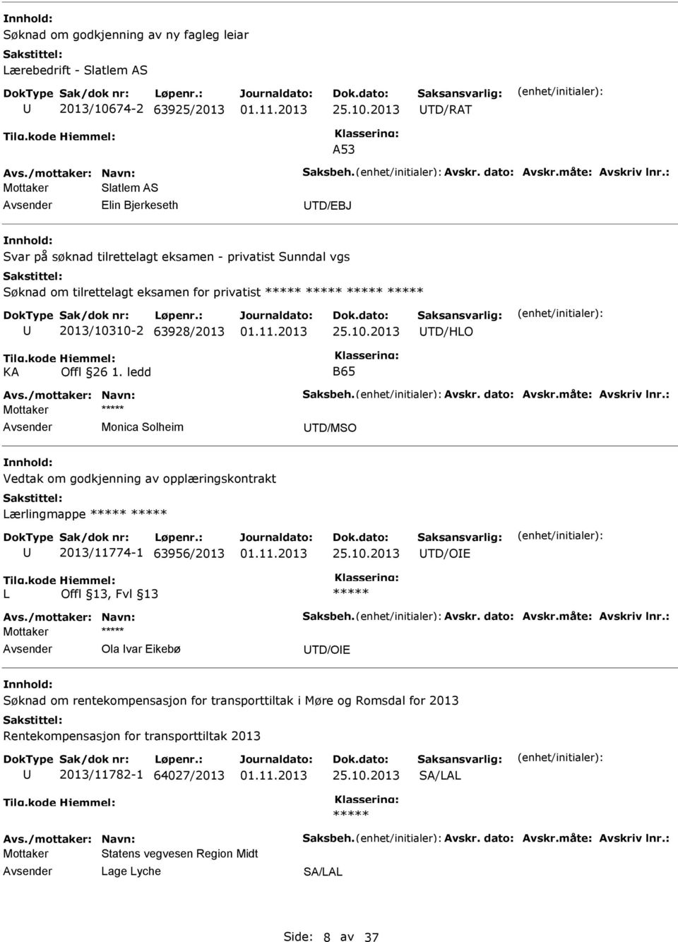 ledd B65 Avs./mottaker: Navn: Saksbeh. Avskr. dato: Avskr.måte: Avskriv lnr.: Monica Solheim TD/MSO Vedtak om godkjenning av opplæringskontrakt Lærlingmappe 2013/11774-1 63956/2013 25.10.