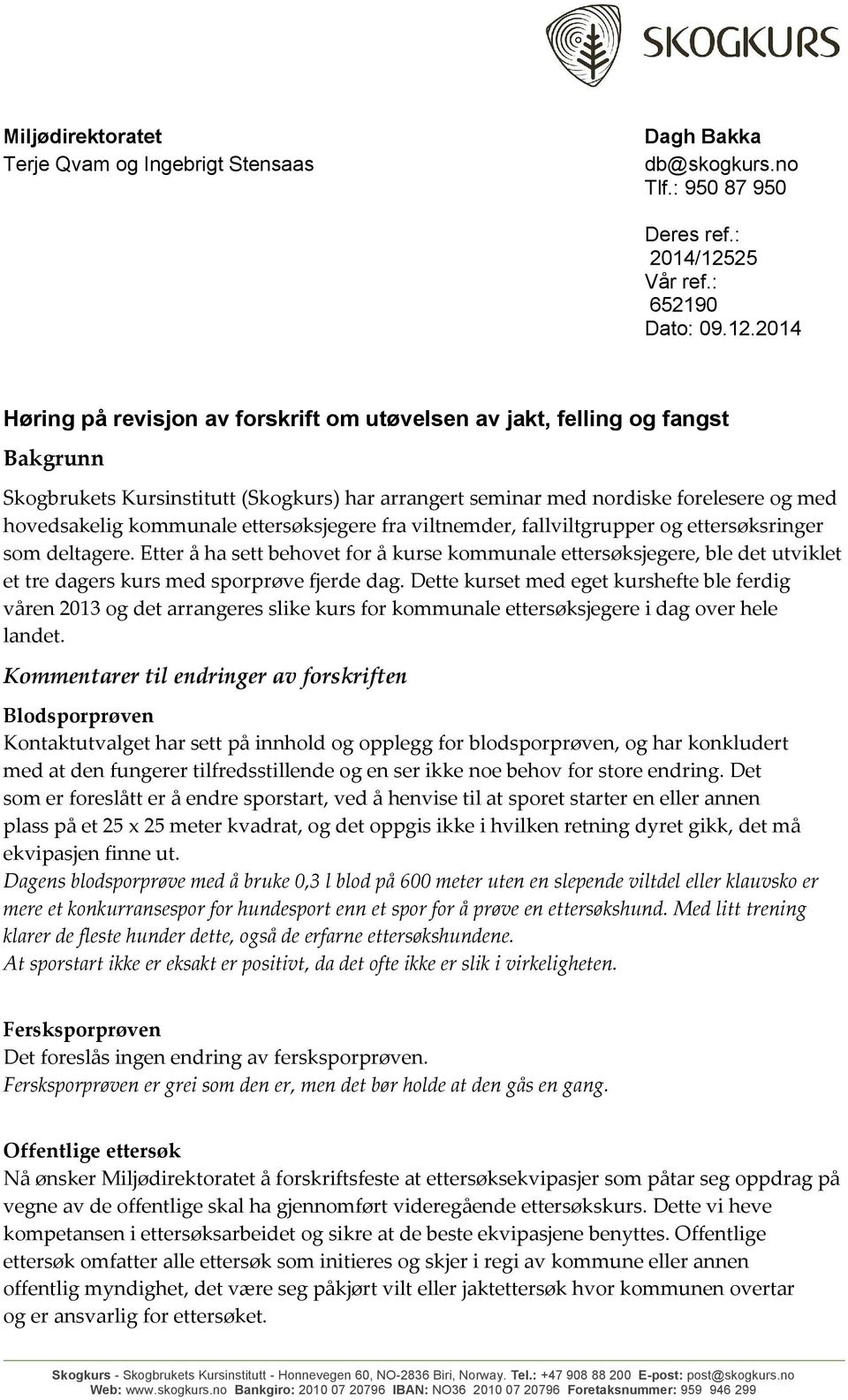 2014 Høring på revisjon av forskrift om utøvelsen av jakt, felling og fangst Bakgrunn Skogbrukets Kursinstitutt (Skogkurs) har arrangert seminar med nordiske forelesere og med hovedsakelig kommunale