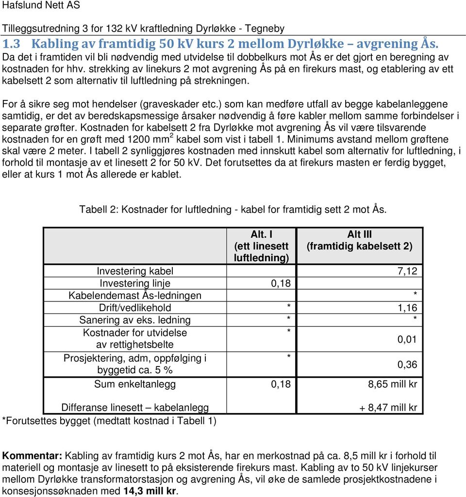 ) som kan medføre utfall av begge kabelanleggene samtidig, er det av beredskapsmessige årsaker nødvendig å føre kabler mellom samme forbindelser i separate grøfter.