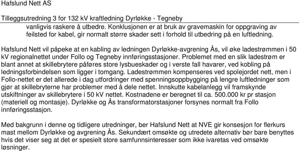 Problemet med en slik ladestrøm er blant annet at skillebrytere påføres store lysbueskader og i verste fall havarer, ved kobling på ledningsforbindelsen som ligger i tomgang.