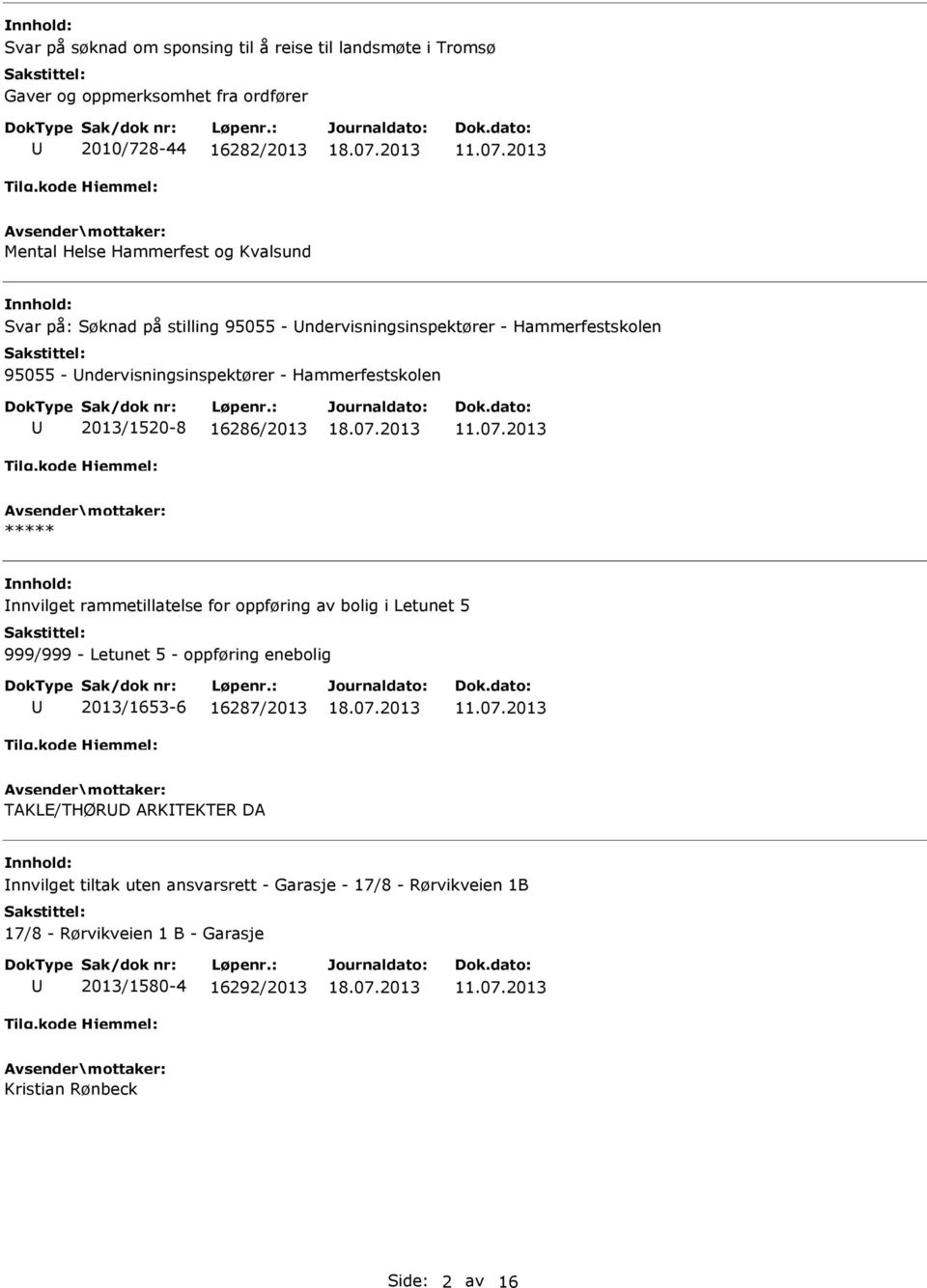 16286/2013 nnvilget rammetillatelse for oppføring av bolig i Letunet 5 999/999 - Letunet 5 - oppføring enebolig 2013/1653-6 16287/2013 TAKLE/THØRD