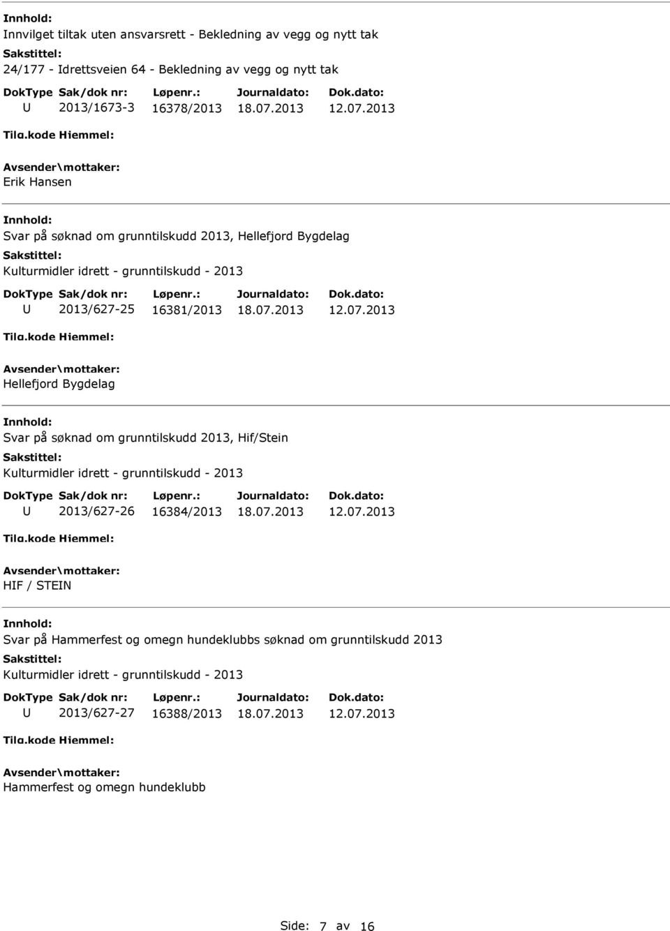 16381/2013 Hellefjord Bygdelag Svar på søknad om grunntilskudd 2013, Hif/Stein 2013/627-26 16384/2013 HF / STEN Svar