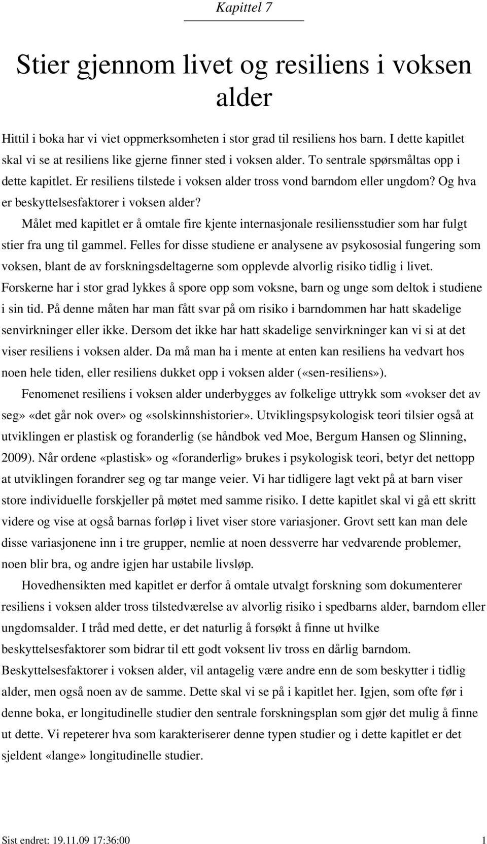 Og hva er beskyttelsesfaktorer i voksen alder? Målet med kapitlet er å omtale fire kjente internasjonale resiliensstudier som har fulgt stier fra ung til gammel.