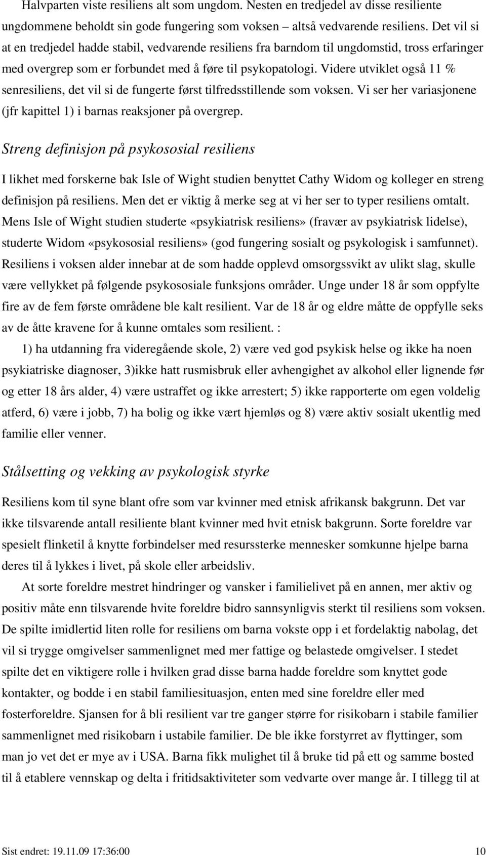 Videre utviklet også 11 % senresiliens, det vil si de fungerte først tilfredsstillende som voksen. Vi ser her variasjonene (jfr kapittel 1) i barnas reaksjoner på overgrep.